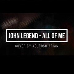 John Legend - All Of Me (Cover by Kourosh Arian)