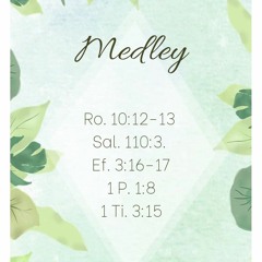 Medley Ro. 10:12-13; Sal. 110:3; Ef. 3:16-17; 1 P. 1:8; 1 Ti. 3:15.mp3