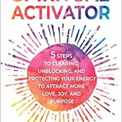 *Ebook*! Spiritual Activator: 5 Steps to Clearing, Unblocking, and Protecting Your Energy to At