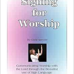 [Download] KINDLE 💑 Signing for Worship: Communicating with the Lord through the bea