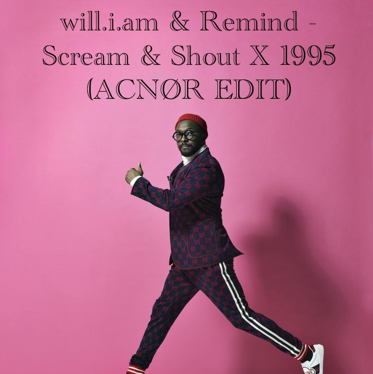 will.i.am & Remind – Scream & Shout X 1995 (ACNØR EDIT)