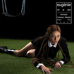 Eugenie - 4D at 4am remixes from Alev Tav , Francisco Allendes , SSPCT