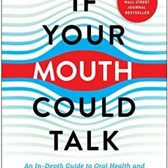 DOWNLOAD PDF 💏 If Your Mouth Could Talk: An In-Depth Guide to Oral Health and Its Im
