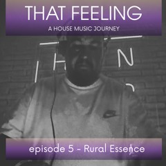 THAT FEELING - EPISODE 5 - RURAL ESSENCE (GUEST STAR)