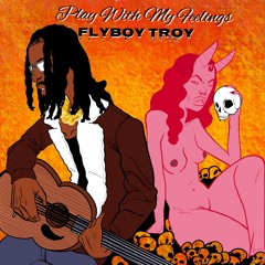 FLYBOY Troy - Play With My Feelings