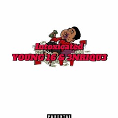 YOUNG 16 & 3NRIQU3 - Intoxicated