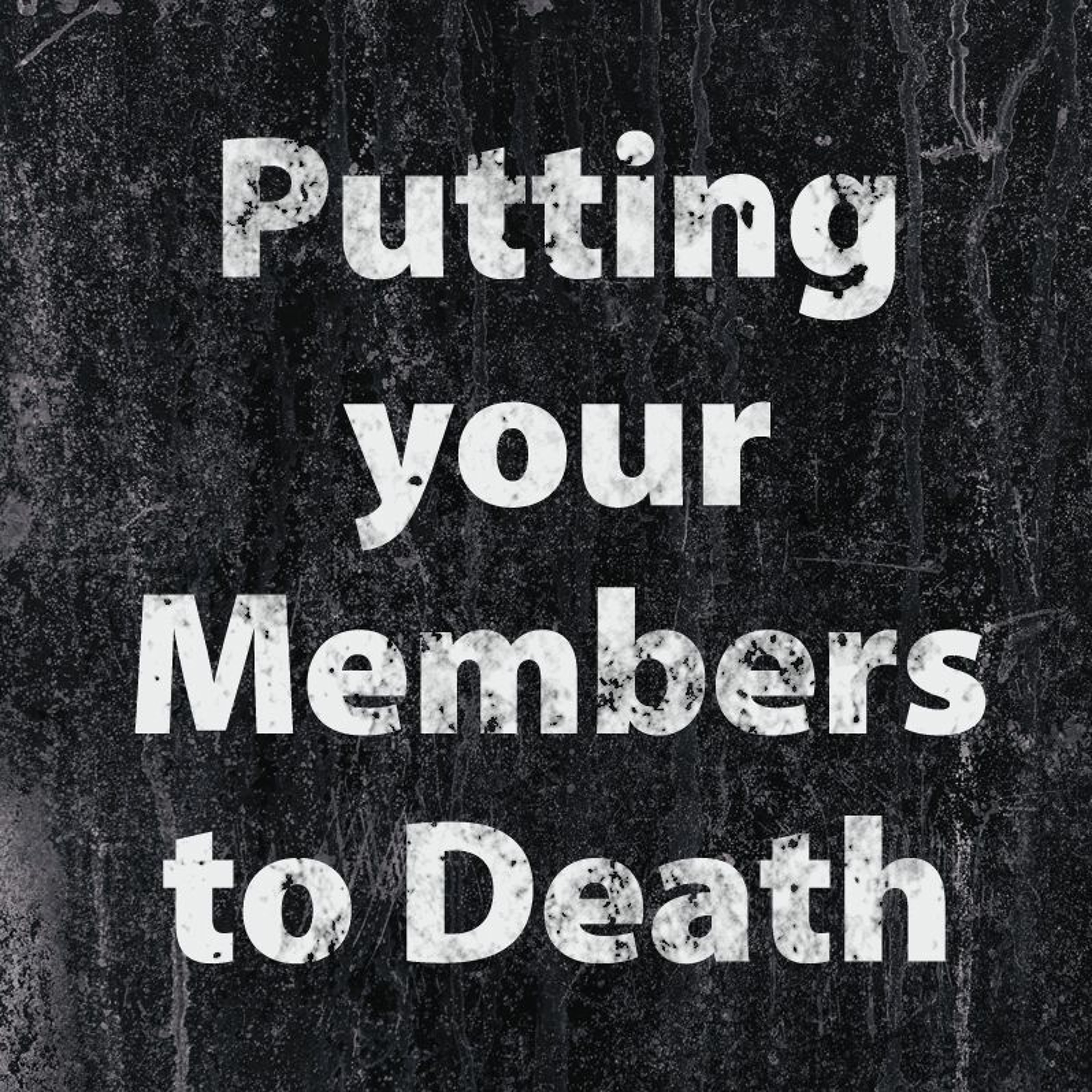 Putting Your Members To Death