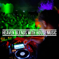 HEAVEN BLENDS WITH HOUSE MUSIC