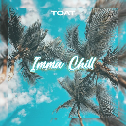 TCAT - IMMA CHILL