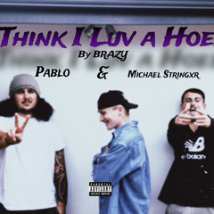 I Think I Luv A Hoee (Feat Michael Stringxr & Pablo)