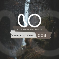 Life Organic Radio: Presents Life Organic 003 🌱💫