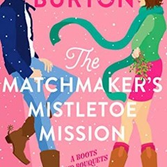 [ACCESS] [PDF EBOOK EPUB KINDLE] The Matchmaker's Mistletoe Mission (A Boots and Bouquets Novel)