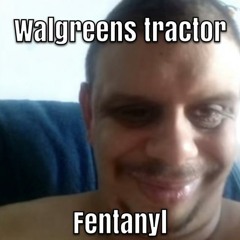 Walgreens Tractor Fentanyl Ft. Tanta