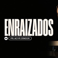 Enraizados | Pr. Acyr Júnior