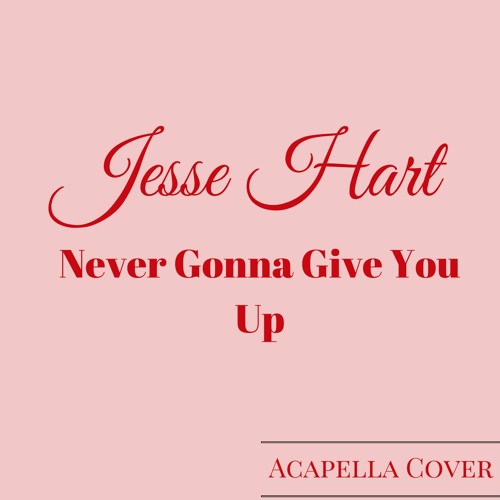 Stream Never Gonna Give You Up - Rick Astley Acapella Cover by Jesse Hart |  Listen online for free on SoundCloud