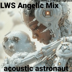 LWS Angelic Mix ©2024 Acoustic Astronaut™ Feat. John Long & Misha K (mastered)