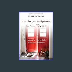 Read$$ 📕 Praying the Scriptures for Your Teens: Opening the Door for God's Provision in Their Live