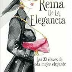 [FREE] PDF 📧 Reina de la Elegancia: Las 33 claves de toda mujer elegante (Spanish Ed