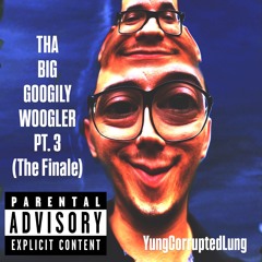 Tha Big Googily Woogler Pt. 3 (The Finale)