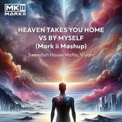 Sweedish House Mafia, Vluarr - Heaven Takes Home vs By Myself (Mark ii Mashup) [Free DL]