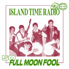Island Time Radio: Mix 50 with Full Moon Fool