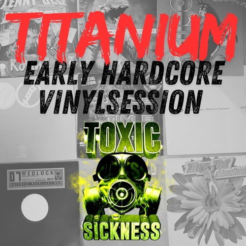 TITANIUM / EARLY HARDCORE VINYL SESSION ON TOXIC SICKNESS / DECEMBER / 2024