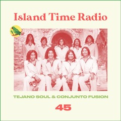 Island Time Radio: Mix 45 - Tejano Soul & Conjunto Fusion
