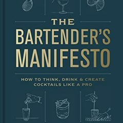 [View] EBOOK 🧡 The Bartender's Manifesto: How to Think, Drink, and Create Cocktails