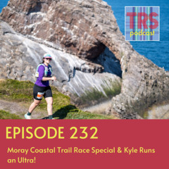 Episode 232 - Moray Coastal Trail Race Special & Kyle Runs an Ultra!