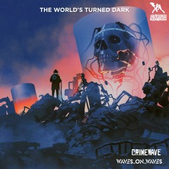 Waves_On_Waves & Crimewave "The World's Turning Dark"