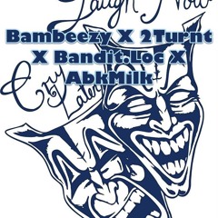 Laugh Now Cry Later bambezzy x 2Tutnt x banditloc x ABKmilk