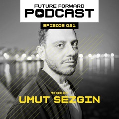 Future Forward Podcast 021 Mixed by Umut Sezgin
