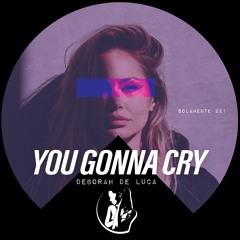YOU GONNA CRY - Deborah De Luca