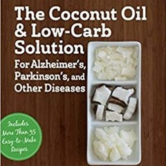 =READ FULL([ The Coconut Oil and Low-Carb Solution for Alzheimer's, Parkinson's, and Other Dise