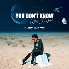 Khant Yair Yan - You Don't Know What I Want