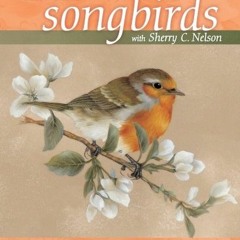 [Download] EBOOK 📋 Painting Songbirds with Sherry C. Nelson: 15 Beautiful Birds in O