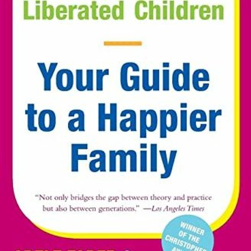View [PDF EBOOK EPUB KINDLE] Liberated Parents, Liberated Children: Your Guide to a Happier Family b