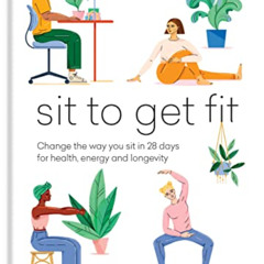 GET PDF 🖍️ Sit to Get Fit: Change the way you sit in 28 days for health, energy and