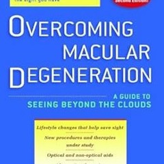 VIEW PDF 📋 Overcoming Macular Degeneration: A Guide to Seeing Beyond the Clouds by Y