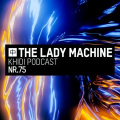 KHIDI Podcast NR.75: The Lady Machine