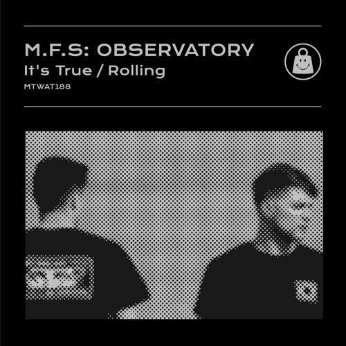 M.F.S: Observatory - It's True / Rolling