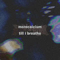MORECALCIUM - Till I Breathe