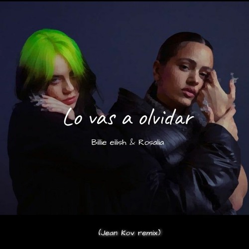 Stream Billie eilish & Rosalía - Lo vas a olvidar (Jean Kov remix) by Jean  Kov | Listen online for free on SoundCloud