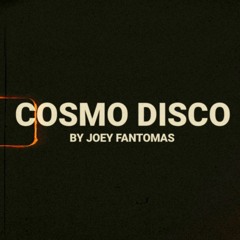 COSMO DISCO By Joey Fantomas