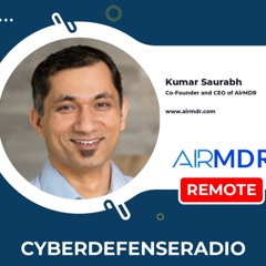 Cyber Defense Radio - Kumar Saurabh - AirMDR - Hotseat - Podcast - 2024