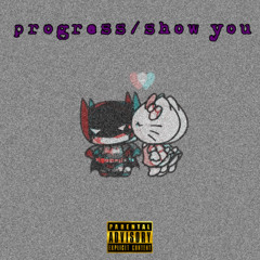 progress/show you
