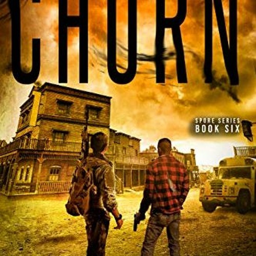 Access PDF 📮 CHURN: Book 6 of the SPORE Series: (A Thrilling Post-Apocalyptic Surviv