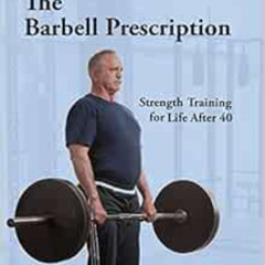 [View] PDF 💚 The Barbell Prescription: Strength Training for Life After 40 by Jonath