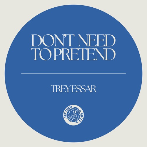 Don't Need To Pretend (Released on Let Them Cook Records)