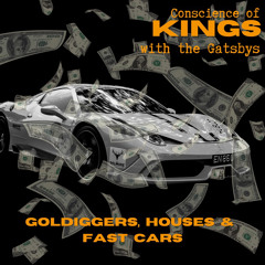 Goldiggers, Houses and Fast Cars   -   Conscience of Kings with The Gatsbys